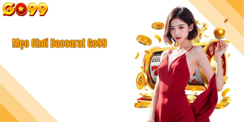 Mẹo Chơi Baccarat Go99 Dễ Áp Dụng Cho Người Mới